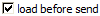 'load before send' checkbox